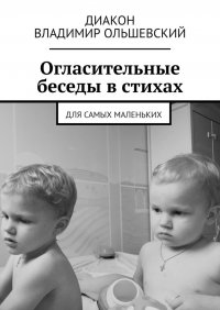 Книга диакон Владимир Ольшевский, Диакон Владимир Ольшевский-Давыдов Огласительные беседы в стихах. Для самых маленьких