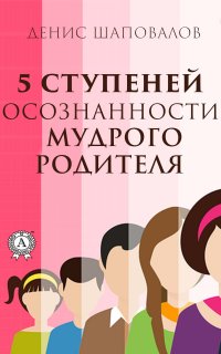 Книга Денис Шаповалов 5 ступеней осознанности мудрого родителя