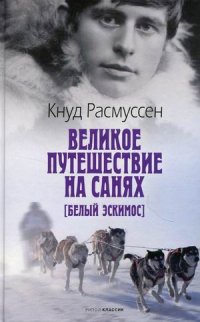 Книга Расмуссен Кнуд, Наталья Кларк, Кнут Расмуссен Великое путешествие на санях