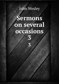 John Wesley - «Sermons on several occasions»