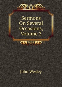 John Wesley - «Sermons On Several Occasions, Volume 2»