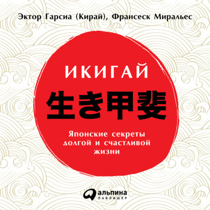 Книга Франсеск Миральес Икигай: Японские секреты долгой и счастливой жизни