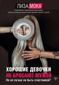 Книга Лиза Мока Хорошие девочки не бросают мужей. Но не лучше ли быть счастливой?