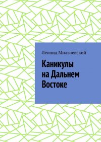 Книга Леонид Мильчевский Каникулы на Дальнем Востоке