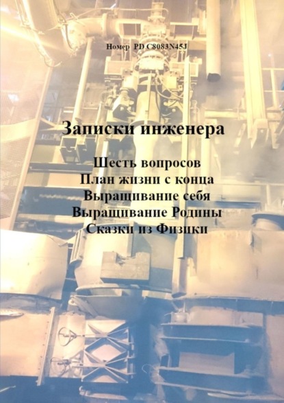 Книга Номер PD C8083N45J Записки инженера. Шесть вопросов. План жизни с конца. Выращивание себя. Выращивание Родины. Сказки из физики