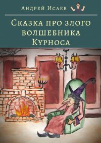 Книга Андрей Исаев Сказка про злого волшебника Курноса