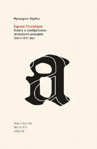 Книга Фредерик Барбье Европа Гутенберга. Книга и изобретение западного модерна (XIII–XVI вв.)