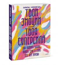 Книга Элиза Неболсин Твои эмоции – твоя суперсила. Как поймать баланс, понять себя и стать тем, кем хочешь
