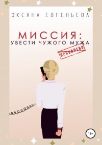 Книга Оксана Евгеньева Миссия: увести чужого мужа