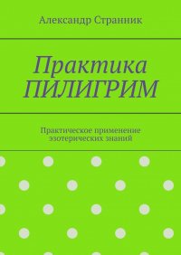 Книга Александр Странник Практика ПИЛИГРИМ. Практическое применение эзотерических знаний
