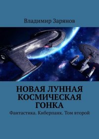 Книга Владимир Зарянов Новая лунная космическая гонка. Фантастика. Киберпанк. Том второй