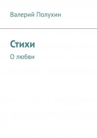 Книга Валерий Полухин Стихи. О любви