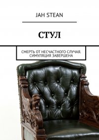 Книга Jah Stean СТУЛ. Смерть от несчастного случая. Симуляция завершена