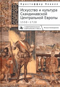 Книга Кристоффер Невилл Искусство и культура Скандинавской Центральной Европы. 1550–1720