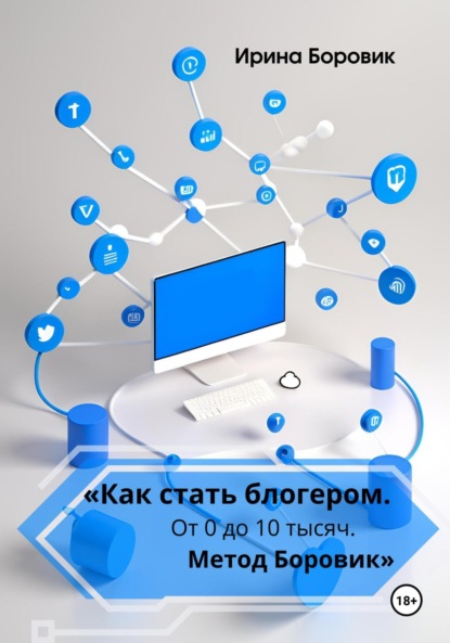 Книга Ирина Боровик «Как стать блогером. От 0 до 10 тысяч. Метод Боровик»