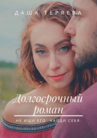 Книга Даша Теряева Долгосрочный роман. Не ищи его. Найди себя