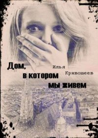 Книга Илья Кривошеев Дом, в котором мы живем