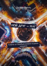 Книга Хельга Вилль Мой друг – маг. Ключи от Необъяснимого в руках каждого