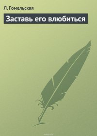 Книга Л. Гомельская Заставь его влюбиться