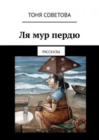 Книга Тоня Советова Ля мур пердю. Рассказы