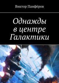 Книга Виктор Панферов Однажды в центре Галактики