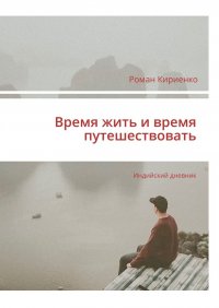 Книга Роман Кириенко Время жить и время путешествовать. Индийский дневник