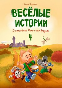 Книга Саша Корнеев Весёлые истории о поросёнке Чихе и его друзьях. Книга четвёртая