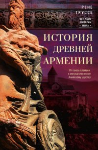 Книга Рене Груссе История древней Армении. От союза племен к могущественному Анийскому царству