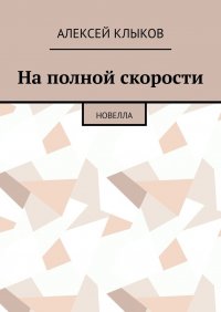 Книга Алексей Клыков На полной скорости. Новелла
