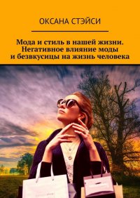 Книга Оксана Стэйси Мода и стиль в нашей жизни. Негативное влияние моды и безвкусицы на жизнь человека