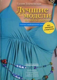 Книга Галия Злачевская Лучшие модели на любую фигуру без примерок и подгонок. Особенности конструирования и моделирования швейных изделий