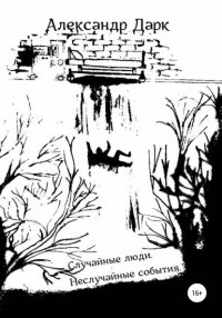 Книга Александр Дарк Случайные люди. Неслучайные события