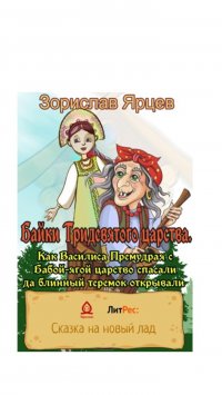 Книга Зорислав Ярцев Байки Тридевятого царства. Как Василиса Премудрая с Бабой-ягой царство спасали да блинный теремок открывали