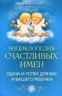 Аркадий Любецкий - «Энциклопедия счастливых имен. Удача и успех для вас и вашего ребенка»