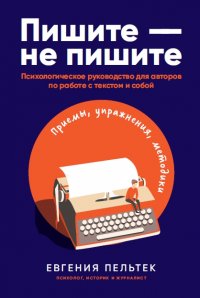 Книга Евгения Пельтек Пишите – не пишите. Психологическое руководство для авторов по работе с текстом и собой