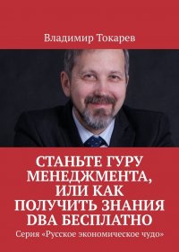 Книга Владимир Токарев Станьте гуру менеджмента, или Как получить знания DBA бесплатно. Серия «Русское экономическое чудо»