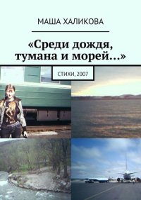 Книга Маша Халикова «Среди дождя, тумана и морей…». Стихи, 2007