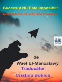 Книга Wael El-Manzalawy Succesul Nu Este Imposibil: Noi Metode De Gândire Creativă
