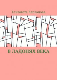 Книга Елизавета Хапланова В ладонях века