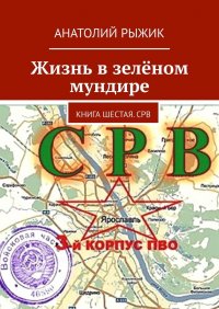 Книга Анатолий Рыжик Жизнь в зелёном мундире. Книга шестая. СРВ