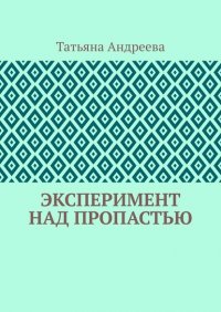Книга Татьяна Алексеевна Андреева Эксперимент над пропастью