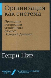 Книга Альпина Паблишер, Генри Нив, Ю. Т. Рубаник, Ю. Адлер, В. Шпер, Роман Александров Организация как система. Принципы построения устойчивого бизнеса Эдвардса Деминга