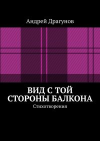 Книга Андрей Драгунов Вид с той стороны балкона. Стихотворения