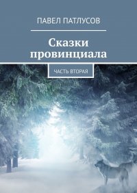 Книга Павел Патлусов Сказки провинциала. Часть вторая