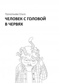 Книга Ольга Прокопьева Человек с головой в червях