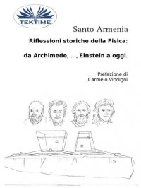 Книга Santo Armenia Riflessioni Storiche Della Fisica:  Da Archimede, …, Einstein A Oggi.