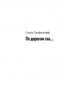 Книга Савик Трофимофф По дорогам сна…