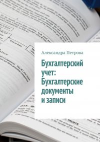 Книга Александра Петрова Бухгалтерский учет: Бухгалтерские документы и записи
