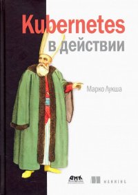Книга Марко Лукша, Андрей Викторович Логунов Kubernetes в действии