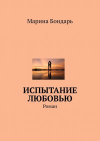 Книга Марина Бондарь Испытание любовью. Роман